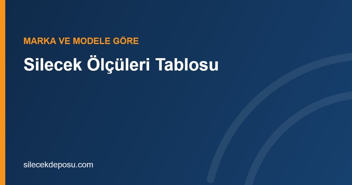 Silecek Ölçüleri Tablosu: Marka ve Modele Göre Araç Silecek Ölçüleri